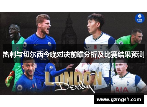 热刺与切尔西今晚对决前瞻分析及比赛结果预测